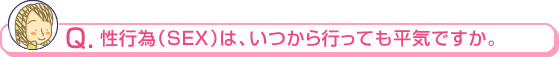 性行為（SEX）は、いつから行っても平気ですか。