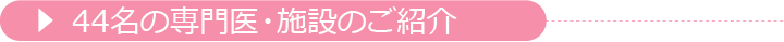 44名の専門医・施設のご紹介