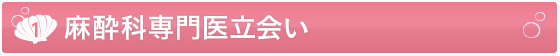 [1].麻酔科専門医立会い