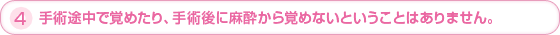 4.手術途中で覚めたり、手術後に麻酔から<br>覚めないということは絶対にありません。