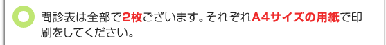 問診表は全部で２枚ございます。それぞれA４サイズの用紙で印刷をしてください。